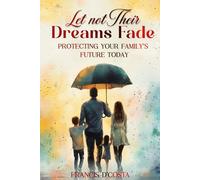 Let Not Their Dreams Fade: Protecting Your Family’s Future