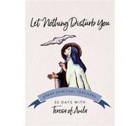 Let Nothing Disturb You Teresa of Avila by Edited by John J Kirvan