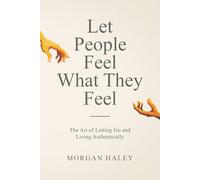 Let People Feel What They Feel: The Art of Letting Go and Living Authentically