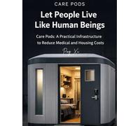 Let People Live Like Human Beings: Care Pods: A Practical Infrastructure to Reduce Medical and Housing Costs