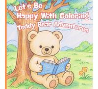 Let’s Be Happy With Coloring.Teddy Bear Adventures: A Cute Coloring Book for Kids with Beach Days, Picnics, Ice Cream & Outdoor Play