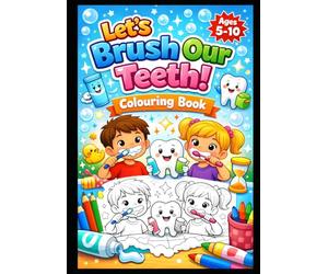 Let’s Brush Our Teeth! Age 5-10: A cheerful, step-by-step colouring book for age's 5-10, designed to teach young children proper dental hygiene in an ... brushing there teeth to washing and rinsing.