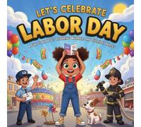 Let’s Celebrate Labor Day storybooks: A Fun and Heartwarming Story for Kids About Gratitude, Community Helpers, and EverydayHeroes With Colorful Cartoon Illustrations for Children Ages 4-9