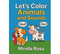 Let’s Color Animals and Sounds: Woof, Meow, Moo! A fun coloring book to learn animal sounds and discover friendly animals - for kids ages 3 to 6