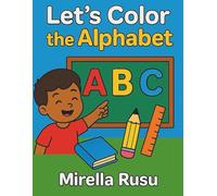 Let’s Color the Alphabet: Fun and Educational Coloring Book with Big Letters and Cute Illustrations for Kids Ages 3-6