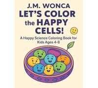 Let’s Color the Happy Cells!: A Happy Science Coloring Book for Kids Ages 4-8