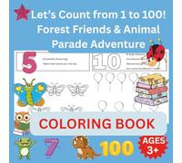 Let’s Count from 1 to 100! Forest Friends and Animal Parade Adventure - Coloring Book, Ages 3+: Learn to Count by Ones and Tens with Fun Animal Friends!