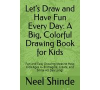 Let’s Draw and Have Fun Every Day: A Big, Colorful Drawing Book for Kids: Fun and Easy Drawing Ideas to Help Kids Ages 4-8 Imagine, Create, and Smile All Day Long!