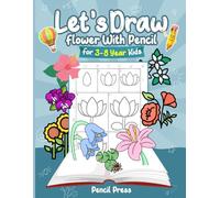 Let’s Draw Flowers With Pencil: 3-8 Years Kids Friendly How to Draw Flowers 100 Funny Large Figures in 6 Easy Steps With Practice Space