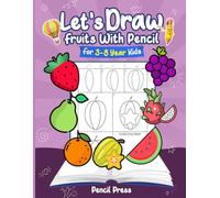 Let’s Draw Fruits With Pencil: 3-8 Years Kids Friendly How to Draw Fruits 100 Funny Large Figures in 6 Easy Steps With Practice Space