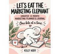 Let’s Eat the Marketing Elephant: Undated 12-Month Marketing Planner & Journal