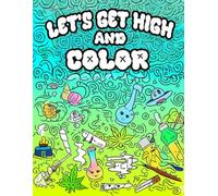 Let’s Get High and Color: 50+ Psychedelic 420 Coloring Pages for Adults Who Love to Chill & Relax: 50+ Psychedelic 420 Coloring Pages for Adults Who Love to Chill & Relax, Stress Relief & Creative Fun
