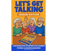 LET’S GET TALKING SENIORS EDITION: The Ultimate Conversation Starter Book for Seniors Who Want to Share Stories, Spark Memories, and Stay Connected