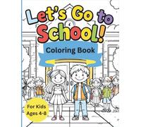"Let’s Go Back to School!" Coloring Book for Kids ages 4-8: “A Fun-Filled Coloring Adventure to Celebrate the First Day of School!”