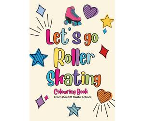 Let’s Go Roller Skating: A Fun Colouring Book for Young Skaters: Confidence, Creativity, and Community from Cardiff Skate School