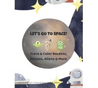 Let’s Go to Space: Tracing & Coloring Book for Kids Ages 3-6: Explore rockets, planets, astronauts & aliens with fun tracing and coloring activities!