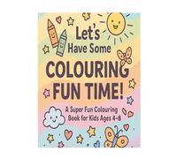 Let’s Have Some Colouring Fun Time!: A Super Fun Colouring Book for Kids Ages 4-8