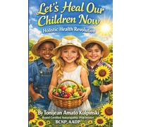 Let’s Heal Our Children Now: Holistic Health Revolution
