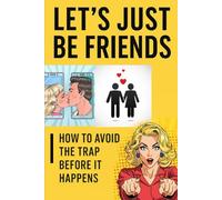 Let’s Just Be Friends: How to Avoid the Trap Before It Happens