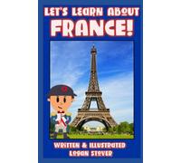 Let’s Learn About FRANCE! - History books for children! Learn about French Heritage! Perfect for homeschool or home education!: Kid History: Teaching Children Around The World Book Series!