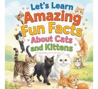 Let’s Learn Amazing Fun Facts About Cats and Kittens: A Book About Cats for Kids Ages 6-8