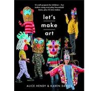 Let s Make Art 12 Craft Projects for Children by Alice Hendy Alice Hendy (Auteur)