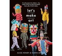 Let’s Make Art: 12 Craft Projects for Children - Fun Makes Using Everyday Household Items, Plus 12 Mini Makes!