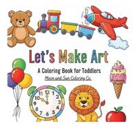 Let’s Make Art: A Coloring Book for Toddlers