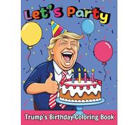 Let’s Party Trump’s Birthday Coloring Book For Kids and Adults: Magical Moments Presents and Smiles to Color and Enjoy With 92 Pages