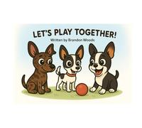 Let’s Play Together!: A Dog Park Adventure About Sharing and Friendship