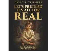 Let’s Pretend It’s All for Real: For the Little Ones Who Already Knew