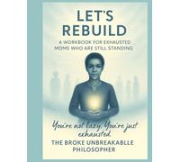 Let’s Rebuild: A Real-World Workbook for Exhausted Moms Who Are Still Standing: You're not lazy. You're just exhausted.