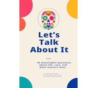 Let’s Talk About It - 30 meaningful questions about life, care, and what matters most: A guided journal for families, partners, and the people we love