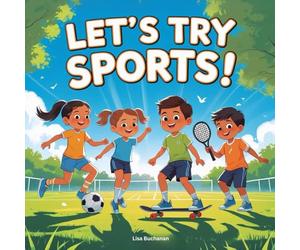 Let’s Try Sports: A Fun First Adventure in Surfing, Skating, Kicking & More!