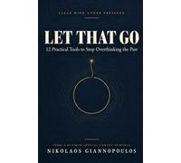 Let That Go: 12 Practical Tools to Stop Overthinking the Past, Replaying Conversations and Lying Awake at Night, from a Retired Special Forces General