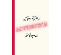 Let the Adventure Begin: Lined journal for Writing, Planning, and Inspired Living