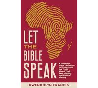 Let the Bible Speak: A Guide for Black Christians to Understand the Truth About Their Real Identity and Biblical History