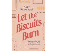 Let the Biscuits Burn Cultivating Real-Life Hospitality in a World Craving Connection - Abby Kuykendall - Thomas nelson - ebook (ePub) - Livre