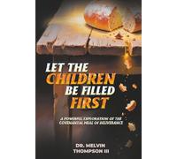 LET THE CHILDREN BE FILLED FIRST: A POWERFUL EXPLORATION OF THE COVENANTAL MEAL OF DELIVERANCE