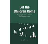 Let the Children Come: Equipping the Saints to Bring the Next Generation to Jesus