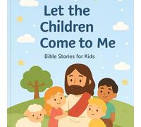 Let the Children Come to Me: Bible Stories for Kids