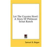 Let the Coyotes Howl: A Story of Philmont Scout Ranch Bogan, Samuel D. (Auteur)