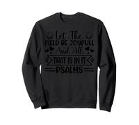 Let The Field Be Joyfull and All That is in It Psaumes Sweatshirt