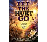 Let The Hurt Go: A Journey to Forgiveness, Healing, and Peace