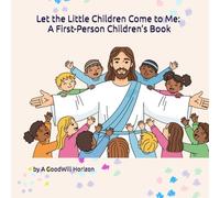 Let the Little Children Come to Me: A First-Person Children’s Book