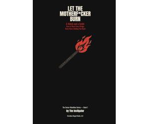 Let the MotherF*cker Burn: A Match and a Smile: How to Burn Every Bridge That's Been Holding You Back