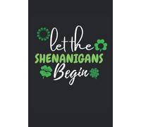 Let The Shenanigans Begin: Notebook I Journal I Planner I 6 X 9 In With 120 Pages, Lined Design ,For All Those Who Celebrate Saint Patricks Day