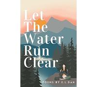 Let The Water Run Clear: Poems On Coming Home To Yourself