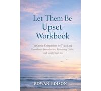 Let Them Be Upset Workbook: A Gentle Companion for Practicing Emotional Boundaries, Releasing Guilt, and Carrying Less