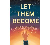 Let Them Become: Unlock the Extraordinary Potential Within Every Child
